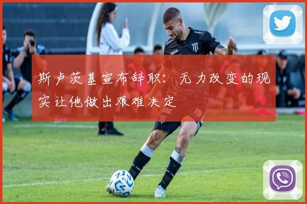 斯卢茨基宣布辞职：无力改变的现实让他做出艰难决定